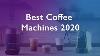 Best Coffee Machine 2020 Espresso Bean To Cup Pod And Filter Machines